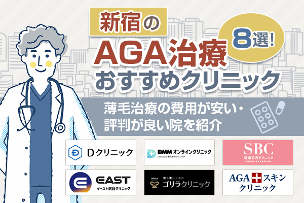 新宿のAGAおすすめクリニック8選！薄毛治療の安い病院や後悔しない選び方を解説